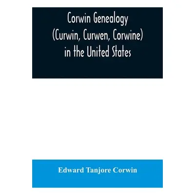 "Corwin genealogy (Curwin, Curwen, Corwine) in the United States" - "" ("Tanjore Corwin Edward")