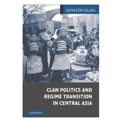 "Clan Politics and Regime Transition in Central Asia" - "" ("Collins Kathleen")