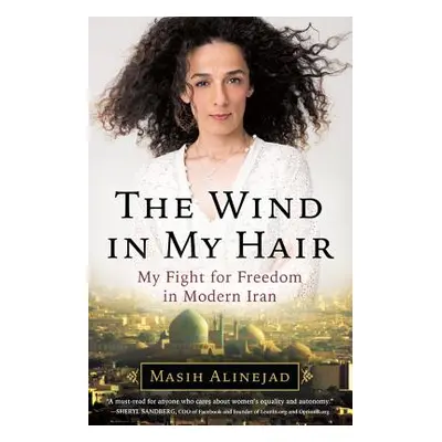 "The Wind in My Hair: My Fight for Freedom in Modern Iran" - "" ("Alinejad Masih")