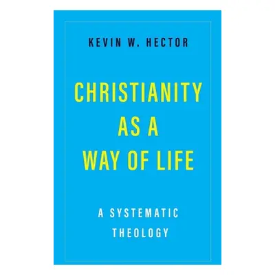 "Christianity as a Way of Life: A Systematic Theology" - "" ("Hector Kevin W.")