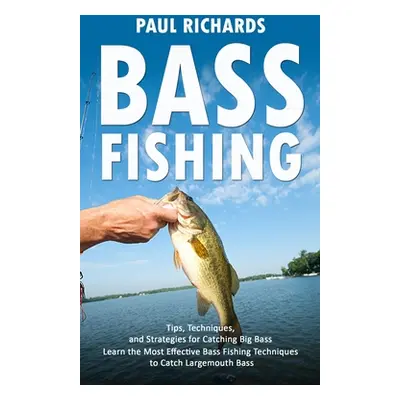 "Bass Fishing: Tips, Techniques, and Strategies for Catching Big Bass