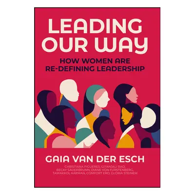 "Leading Our Way: How Women Are Re-Defining Leadership" - "" ("Van Der Esch Gaia")