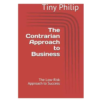 "The Contrarian Approach to Business: The Low-Risk Approach to Success" - "" ("Philip Nisha")