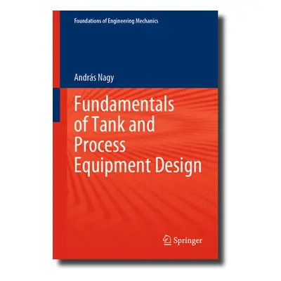 "Fundamentals of Tank and Process Equipment Design" - "" ("Nagy Andrs")