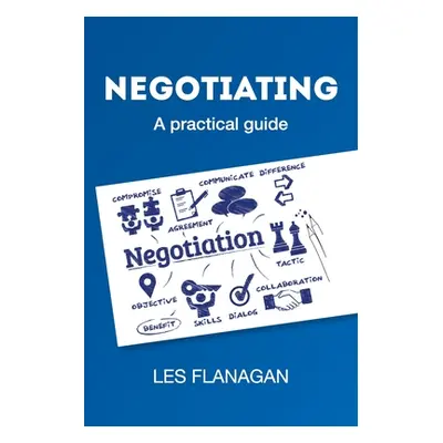 "Negotiating: A practical guide" - "" ("Flanagan Les")