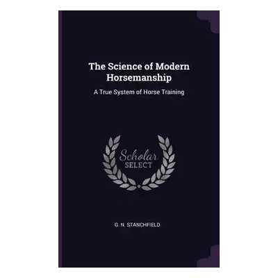 "The Science of Modern Horsemanship: A True System of Horse Training" - "" ("G. N. Stanchfield")