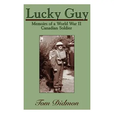 "Lucky Guy: Memoirs of a World War II Canadian Soldier" - "" ("Didmon Tom")