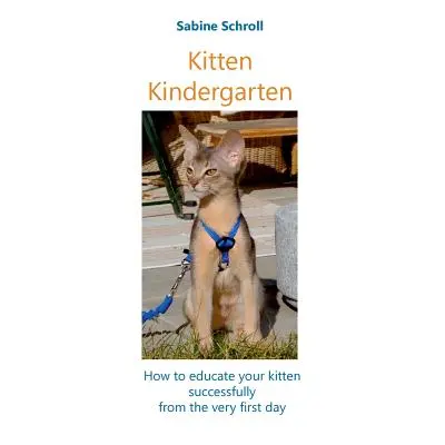 "Kitten Kindergarten: How to educate your kitten successfully from the very first day" - "" ("Sc