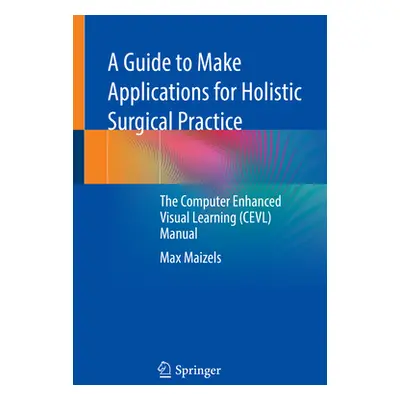 "A Guide to Make Applications for Holistic Surgical Practice: The Computer Enhanced Visual Learn