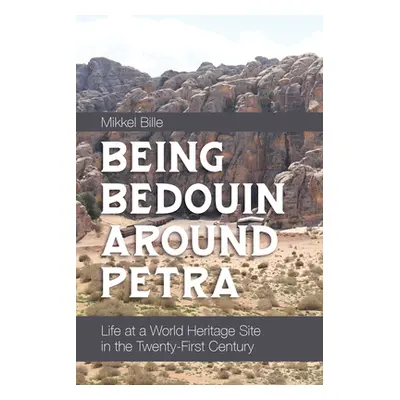 "Being Bedouin Around Petra: Life at a World Heritage Site in the Twenty-First Century" - "" ("B