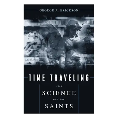 "Time Traveling With Science and the Saints" - "" ("Erickson George A.")