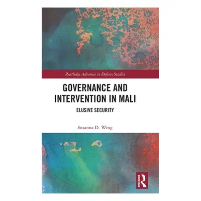 "Governance and Intervention in Mali: Elusive Security" - "" ("Wing Susanna D.")