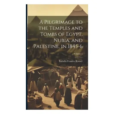 "A Pilgrimage to the Temples and Tombs of Egypt, Nubia, and Palestine, in 1845-6; Volume 1" - ""