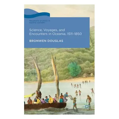 "Science, Voyages, and Encounters in Oceania, 1511-1850" - "" ("Douglas Bronwen")