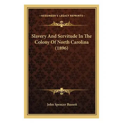 "Slavery and Servitude in the Colony of North Carolina (1896)" - "" ("Bassett John Spencer")