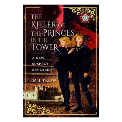 "The Killer of the Princes in the Tower: A New Suspect Revealed" - "" ("Trow M. J.")