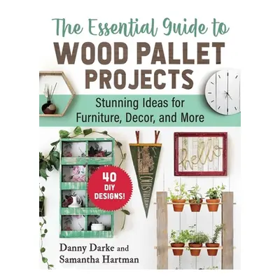 "The Essential Guide to Wood Pallet Projects: 40 DIY Designs--Stunning Ideas for Furniture, Deco