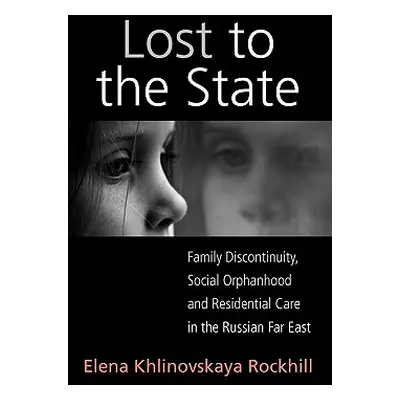 "Lost to the State: Family Discontinuity, Social Orphanhood and Residential Care in the Russian 