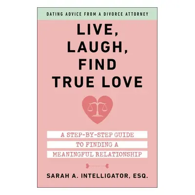 "Live, Laugh, Find True Love: A Step-By-Step Guide to Finding a Meaningful Relationship" - "" ("