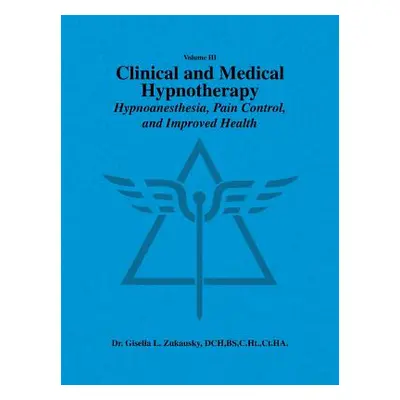 "Volume III Clinical and Medical Hypnotherapy: Hypnoanesthesia, Pain Control, and Improved Healt