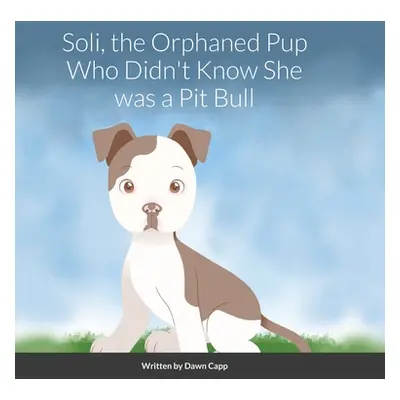 "Soli, The Orphaned Pup Who Didn't Know She was a Pit Bull" - "" ("Capp Dawn")