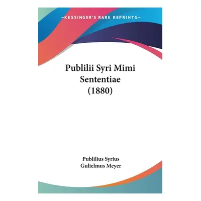 "Publilii Syri Mimi Sententiae (1880)" - "" ("Syrius Publilius")