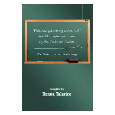 "Kids, Have You Seen My Backpack...? and Other Inspirational Stories of Non-Traditional Students