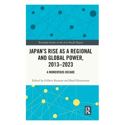 "Japan's Rise as a Regional and Global Power, 2013-2023: A Momentous Decade" - "" ("Rozman Gilbe