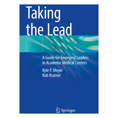 "Taking the Lead: A Guide for Emerging Leaders in Academic Medical Centers" - "" ("Meyer Kyle P.