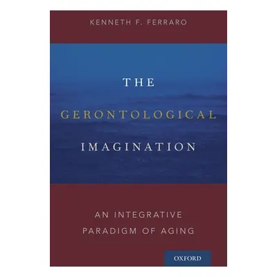 "Gerontological Imagination: An Integrative Paradigm of Aging" - "" ("Ferraro Kenneth F.")