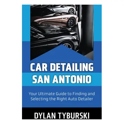 "Car Detailing San Antonio: Your Ultimate Guide to Finding and Selecting the Right Auto Detailer