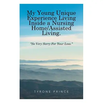 "My Young Unique Experience Living Inside a Nursing Home/Assisted Living.: So Very Sorry For You