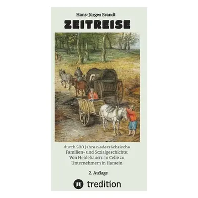 "Zeitreise: durch 500 Jahre niederschsische Familien- und Sozialgeschichte: Von Heidebauern in C