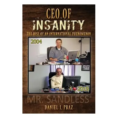 "CEO of Insanity: The Rise of an International Phenomenon" - "" ("Praz Daniel J.")