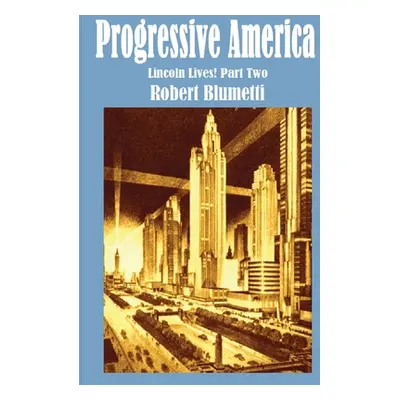 "Progressive America: Lincoln Lives Part Two" - "" ("Blumetti Robert")