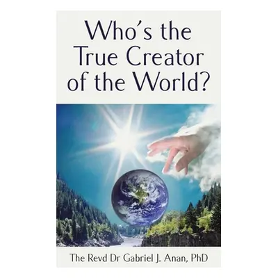 "Who's the True Creator of the World?" - "" ("Anan Revd Gabriel J.")