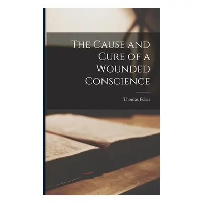 "The Cause and Cure of a Wounded Conscience" - "" ("Fuller Thomas")