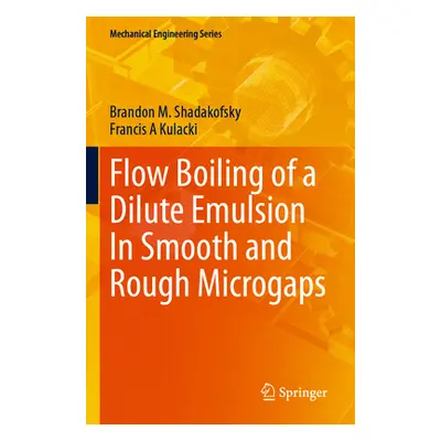 "Flow Boiling of a Dilute Emulsion in Smooth and Rough Microgaps" - "" ("Shadakofsky Brandon M."