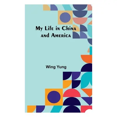 "My Life in China and America" - "" ("Yung Wing")