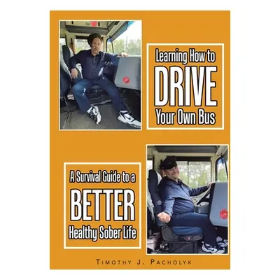 "Learning How to Drive Your Own Bus: A Survival Guide to a Better Healthy Sober Life" - "" ("Pac