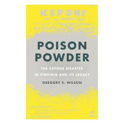 "Poison Powder: The Kepone Disaster in Virginia and Its Legacy" - "" ("Wilson Gregory S.")