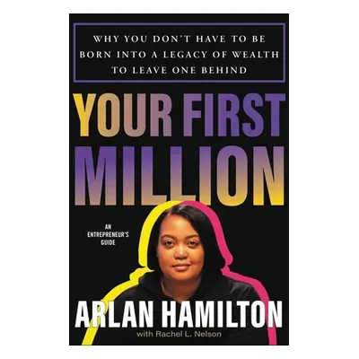 "Your First Million: Why You Don't Have to Be Born Into a Legacy of Wealth to Leave One Behind" 