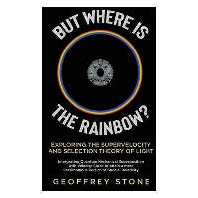 "But Where is the Rainbow?: Exploring the Supervelocity and Selection Theory of Light" - "" ("St