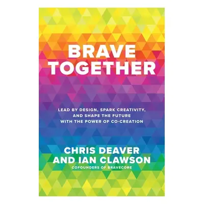 "Brave Together: Lead by Design, Spark Creativity, and Shape the Future with the Power of Co-Cre