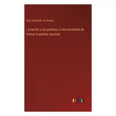 "La nacion y los partidos, sea necesidad de formar el partido nacional" - "" ("de Pereda Don Vi
