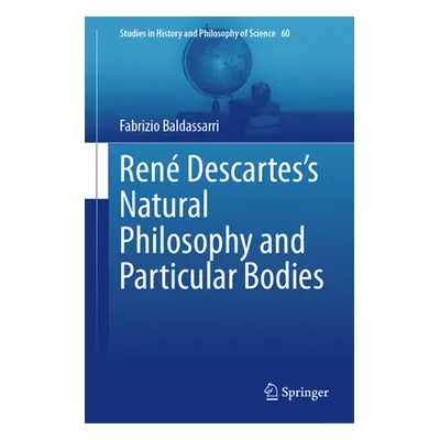 "Ren Descartes's Natural Philosophy and Particular Bodies" - "" ("Baldassarri Fabrizio")