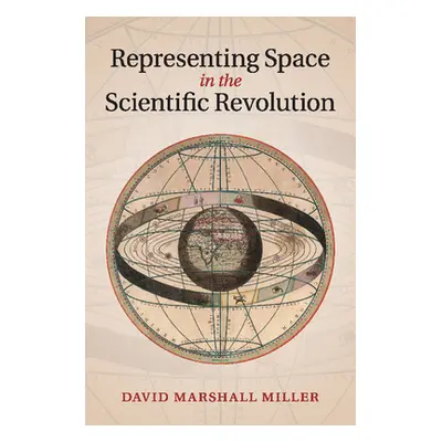 "Representing Space in the Scientific Revolution" - "" ("Miller David Marshall")