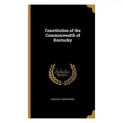 "Constitution of the Commonwealth of Kentucky" - "" ("Kentucky Constitution")