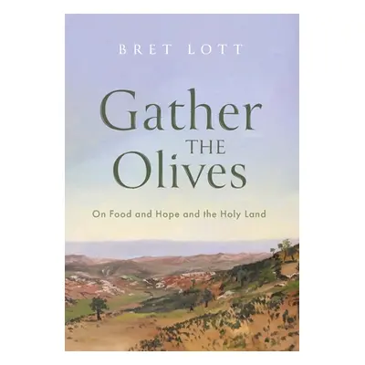 "Gather the Olives: On Food and Hope and the Holy Land" - "" ("Lott Bret")