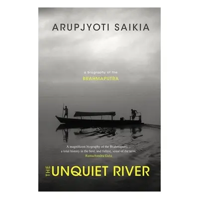 "The Unquiet River: A Biography of the Brahmaputra" - "" ("Saikia Arupjyoti")